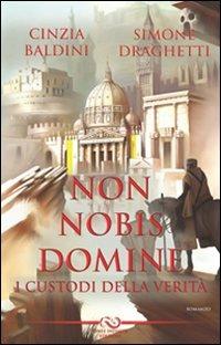 Non nobis domine. I custodi della verità - Cinzia Baldini,Simone Draghetti - copertina