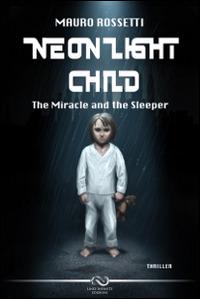 Neon light child. The miracle and the sleeper - Mauro Rossetti - copertina