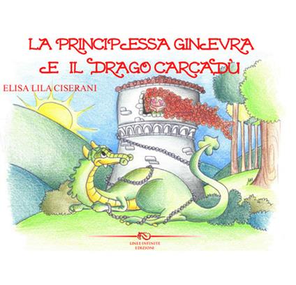 La principessa Ginevra e il drago Carcadù. Ediz. illustrata - Elisa L. Ciserani - copertina