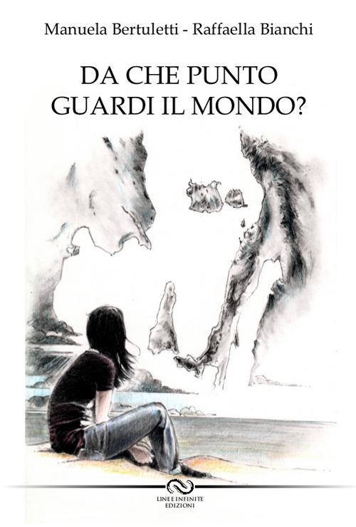 Da che punto guardi il mondo? - Manuela Bertuletti,Raffaella Bianchi - copertina