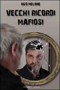 Vecchi ricordi mafiosi - Ugo Melone - copertina