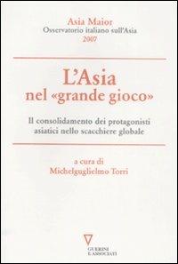 L'Asia nel «grande gioco». Il consolidamento dei protagonisti asiatici nello scacchiere globale. Asia Maior 2007 - copertina