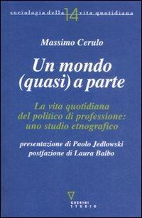 Un mondo (quasi) a parte. La vita quotidiana del politico di professione: uno studio etnografico - Massimo Cerulo - copertina