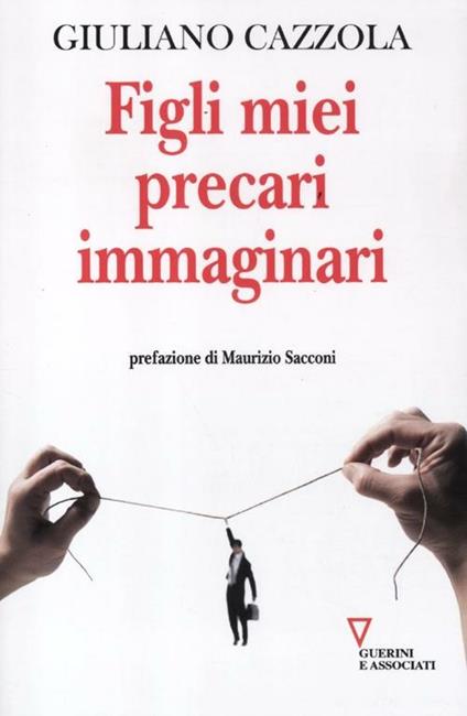 Figli miei precari immaginari - Giuliano Cazzola - copertina