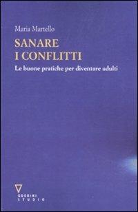 Sanare i conflitti. Le buone pratiche per diventare adulti - Maria Martello - copertina