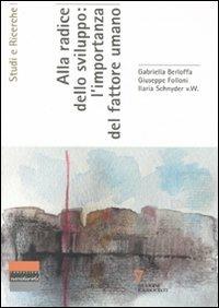 Alla radice dello sviluppo: l'importanza del fattore umano - Gabriella Berloffa,Giuseppe Folloni,Ilaria Schnyder von Wartensee - copertina