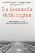 La domanda della regina. Rimettere in moto il Paese con le infrastrutture e i trasporti