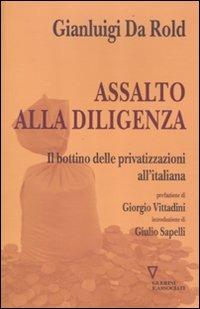 Assalto alla diligenza. Il bottino delle privatizzazioni all'italiana - Gianluigi Da Rold - copertina