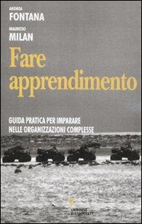 Fare apprendimento. Guida pratica per imparare nelle organizzazioni complesse - Andrea Fontana,Maurizio Milan - copertina