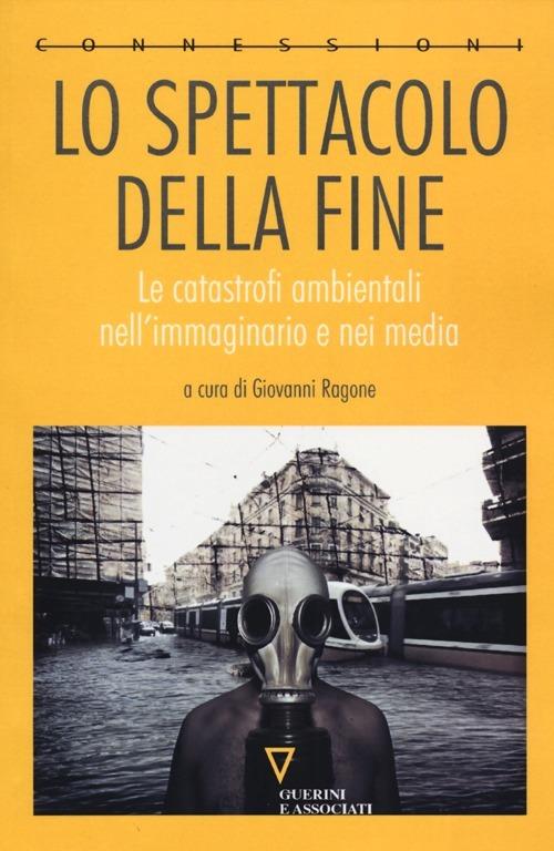 Lo spettacolo della fine. Le catastrofi ambientali nell'immaginario e nei media - copertina