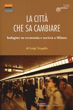 La città che sa cambiare. Indagine su economia e società a Milano