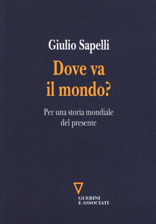 Dove va il mondo? Per una storia mondiale del presente - Giulio Sapelli - copertina