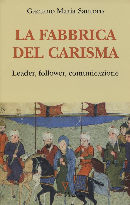 La fabbrica del carisma. Leader, follower, comunicazione - Gaetano M. Santoro - copertina