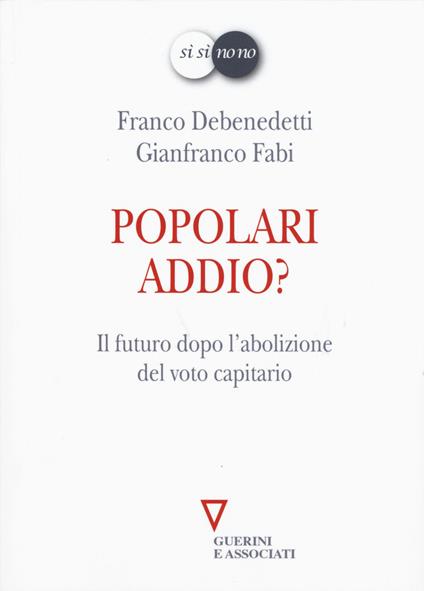 Popolari addio? Il futuro dopo l'abolizione del voto capitario - Franco Debenedetti,Gianfranco Fabi - copertina