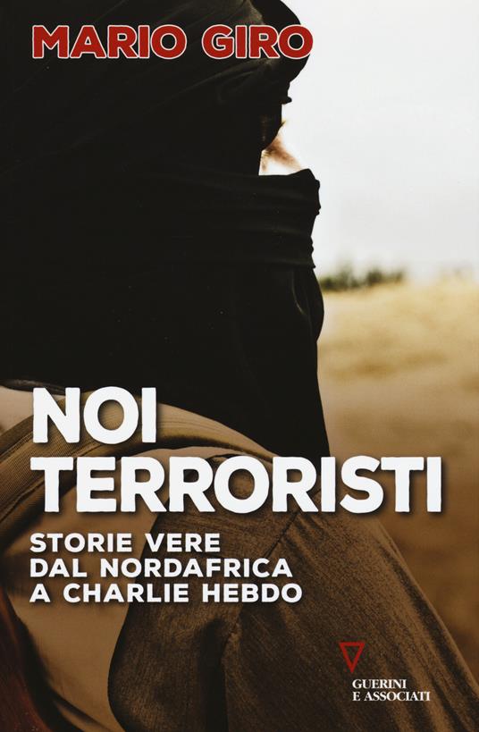Noi terroristi. Storie vere dal Nordafrica a Charlie Hebdo - Mario Giro - copertina
