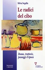 Le radici del cibo. Donne, trattorie, passaggi d'epoca