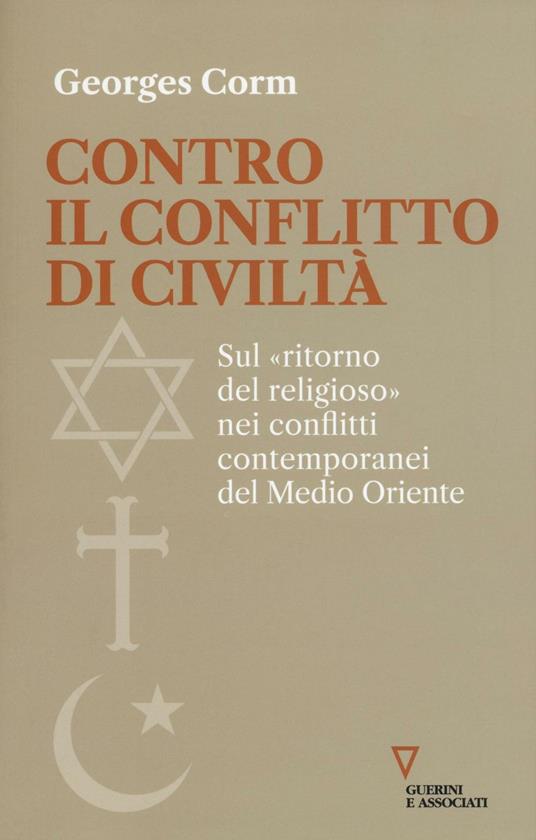 Contro il conflitto di civiltà. Sul «ritorno del religioso» nei conflitti contemporanei del Medio Oriente - Georges Corm - copertina