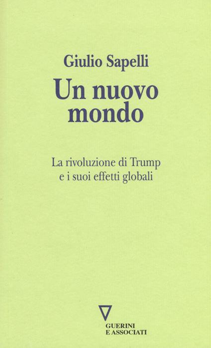 Un nuovo mondo. La rivoluzione di Trump e i suoi effetti globali - Giulio Sapelli - copertina