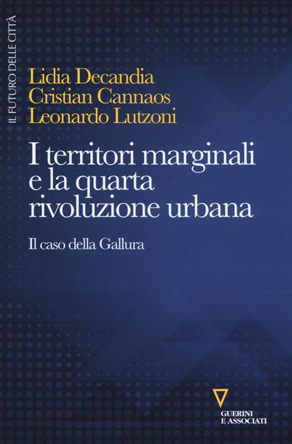 I territori marginali e la quarta rivoluzione urbana. Il caso della Gallura - Lidia Decandia,Christian Cannaos,Leonardo Lutzoni - copertina