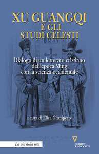 Image of Xu Guangqi e gli studi celesti. Dialogo di un letterato cristiano dell'epoca Ming con la scienza occidentale