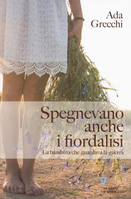 Spegnevano anche i fiordalisi. La bambina che guardava la guerra - Ada Grecchi - copertina