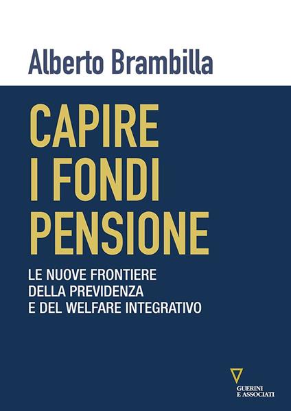 Capire i fondi pensione. Le nuove frontiere della previdenza e del welfare integrativo - Alberto Brambilla - copertina