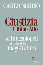 Giustizia. Ultimo atto. Da Tangentopoli al crollo della magistratura