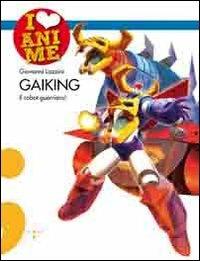 Gaiking. Il robot guerriero! Ediz. illustrata - Giovanni Lazzini - copertina