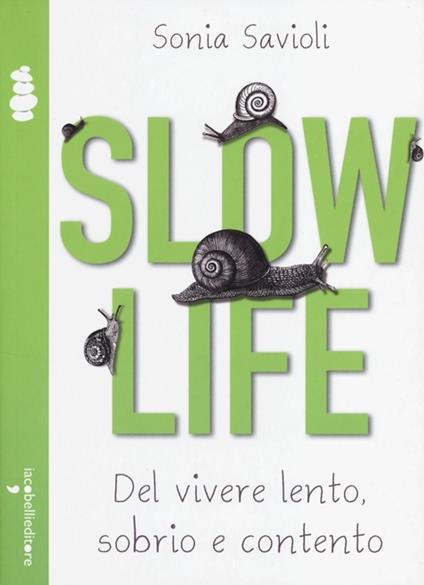 Slow life. Del vivere lento, sobrio e contento - Sonia Savioli - copertina