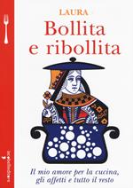 Bollita e ribollita. Il mio amore per la cucina, gli affetti e tutto il resto