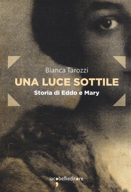 Una luce sottile. Storia di Eddo e Mary - Bianca Tarozzi - copertina