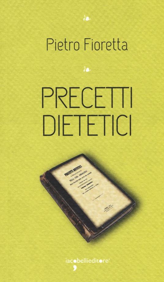 Precetti dietetici - Pietro Fioretta - Libro - Iacobellieditore - I  leggendari