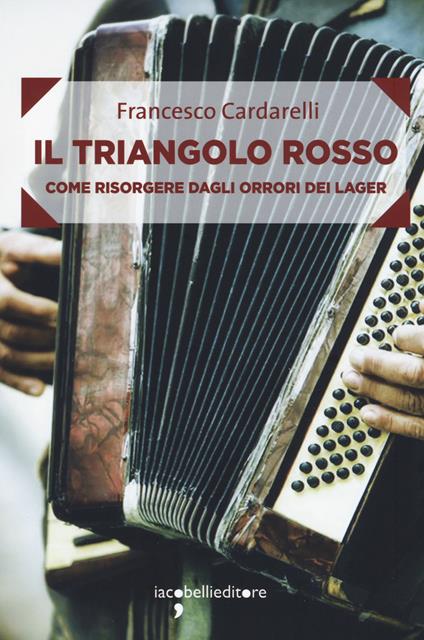 Il triangolo rosso. Come risorgere dagli orrori dei lager - Francesco Cardarelli - copertina