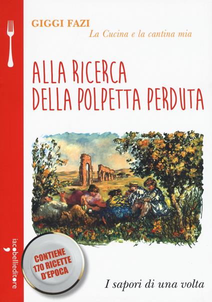 Alla ricerca della polpetta perduta. La cucina e la cantina mia - Giggi Fazi - copertina