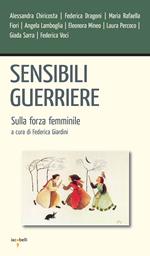 Sensibili guerriere. Sulla forza femminile