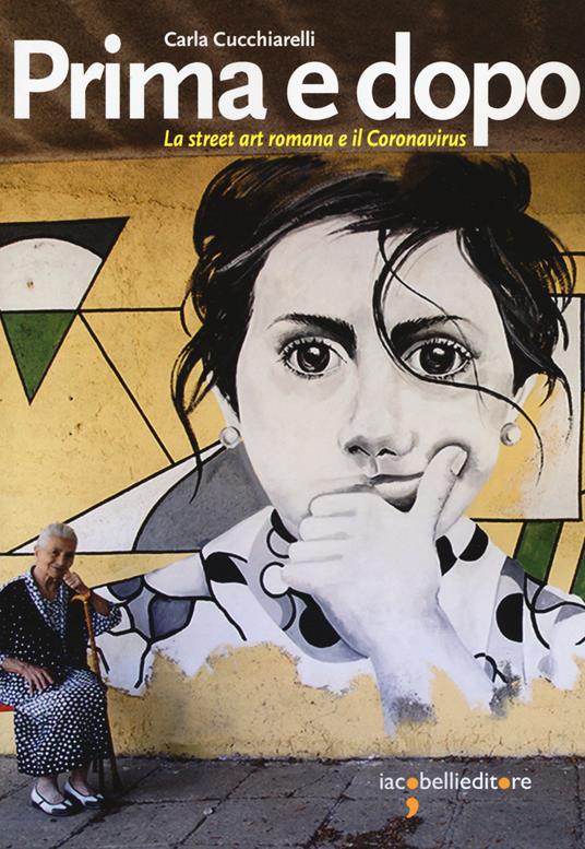 Prima e dopo. La street art romana e il Coronavirus - Carla Cucchiarelli - copertina