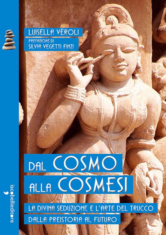 Dal cosmo alla cosmesi. La divina seduzione e l'arte del trucco dalla preistoria al futuro - Luisella Veroli - ebook