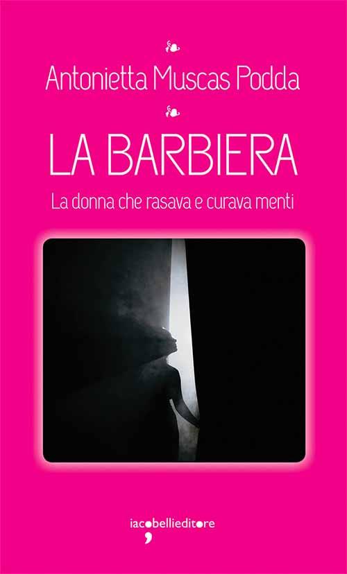 La barbiera. La donna che rasava e curava menti - Antonietta Muscas Podda - copertina