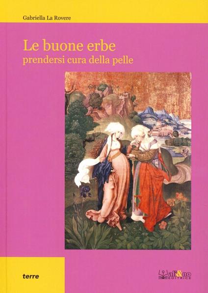 Le buone erbe. Prendersi cura della pelle - Gabriella La Rovere - copertina