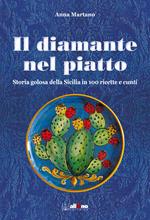 Il diamante nel piatto. Storia golosa della Sicilia in 100 ricette e cunti