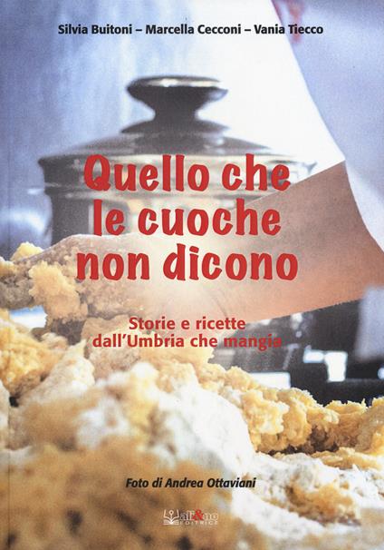 Quello che le cuoche non dicono. Storie e ricette dall'Umbria che mangia -  Silvia Buitoni - Marcella Cecconi - - Libro - Ali&No 