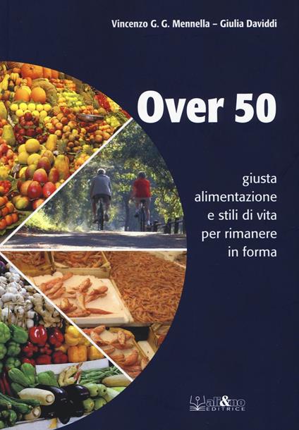 Over 50 giusta alimentazione e stili di vita per rimanere in forma - Vincenzo G. G. Mennella,Giulia Daviddi - copertina