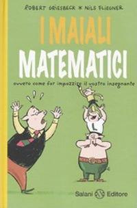 I maiali matematici. Ovvero come far impazzire il vostro insegnante - Robert Griesbeck,Nils Fliegner - copertina