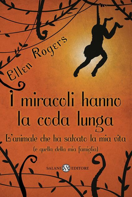 I miracoli hanno la coda lunga. L'animale che ha salvato la mia vita (e quella della mia famiglia) - Ellen Rogers - copertina