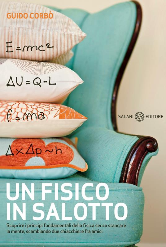 Un fisico in salotto. Scoprire i principi fondamentali della fisica senza stancare la mente, scambiando due chiacchiere fra amici - Guido Corbò - copertina