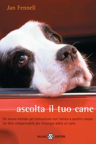 Ascolta il tuo cane. Un nuovo metodo per comunicare con l'amico a quattro zampe. Un libro indispensabile per chiunque abbia un cane