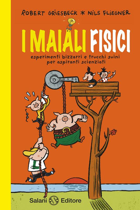 I maiali fisici. Esperimenti bizzarri e trucchi suini per aspiranti scienziati - Robert Griesbeck,Nils Fliegner - copertina