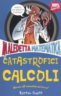 Catastrofici calcoli. Maledetta matematica - Kjartan Poskitt - copertina