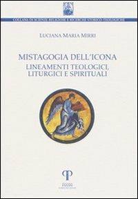 Mistagogia dell'icona. Lineamenti teologici, liturgici e spirituali - Luciana Maria Mirri - copertina