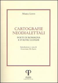 Cartografie neodialettali. Poeti di Romagna e d'altri luoghi - Maria Lenti - copertina